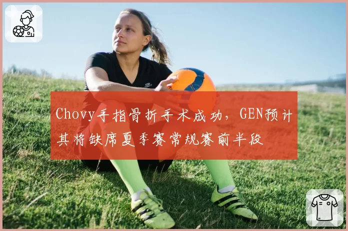Chovy手指骨折手术成功,GEN预计其将缺席夏季赛常规赛前半段
